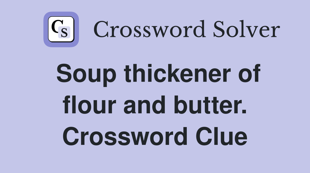 Soup thickener of flour and butter. Crossword Clue