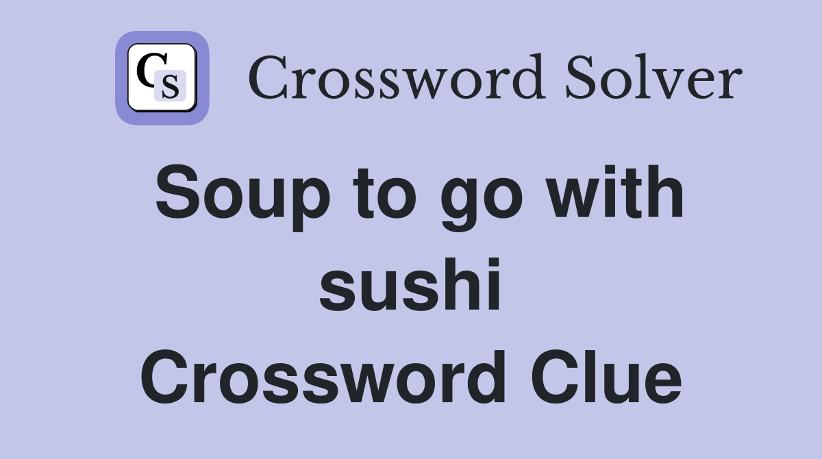 Soup to go with sushi Crossword Clue