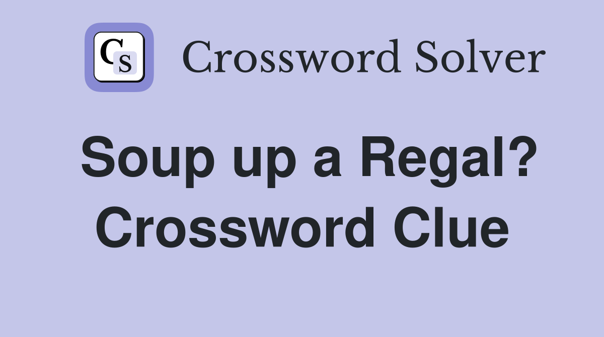 Soup up a Regal? Crossword Clue
