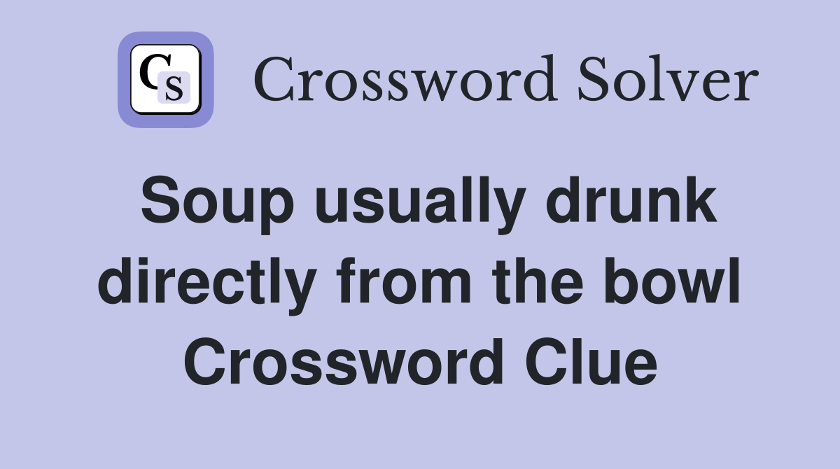 Soup usually drunk directly from the bowl Crossword Clue