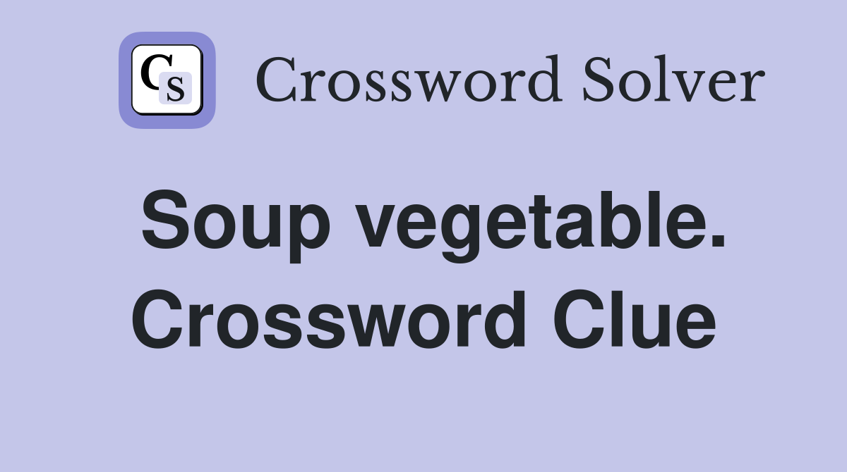 Soup vegetable. Crossword Clue