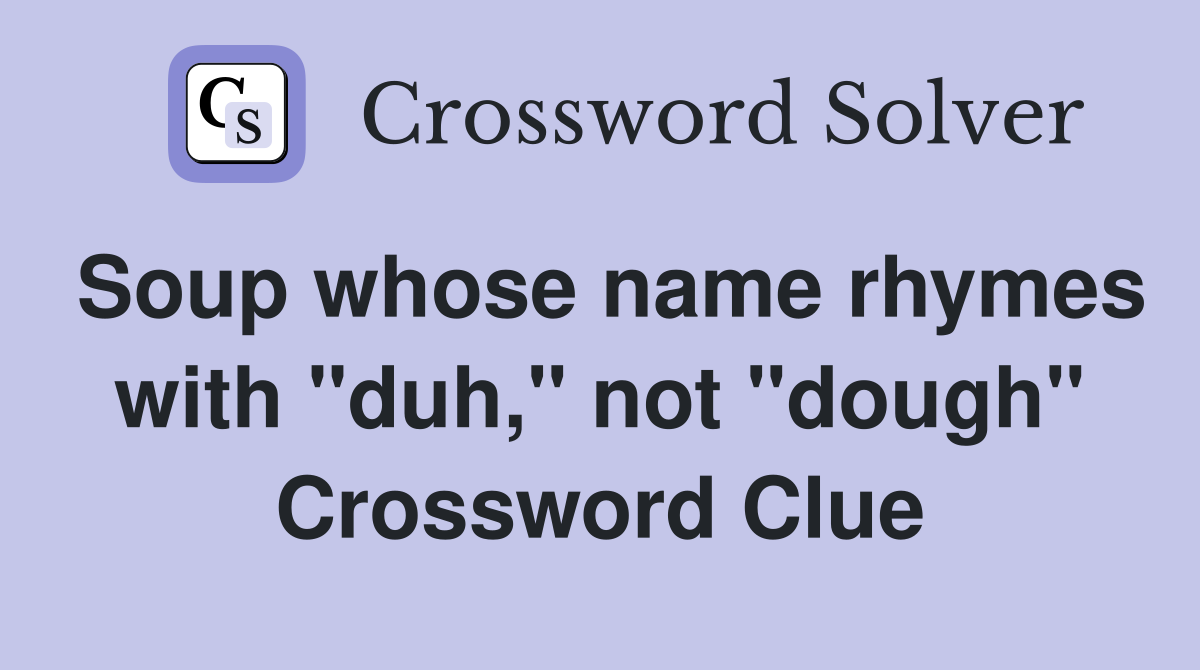 Soup whose name rhymes with "duh," not "dough" Crossword Clue