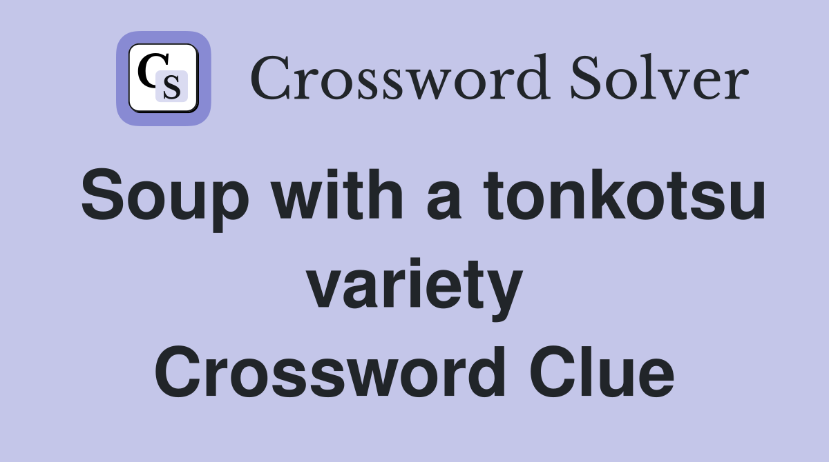 Soup with a tonkotsu variety Crossword Clue