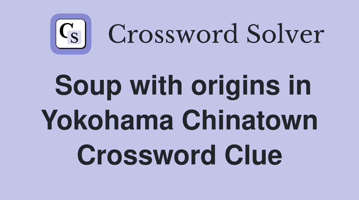 Soup with origins in Yokohama Chinatown Crossword Clue