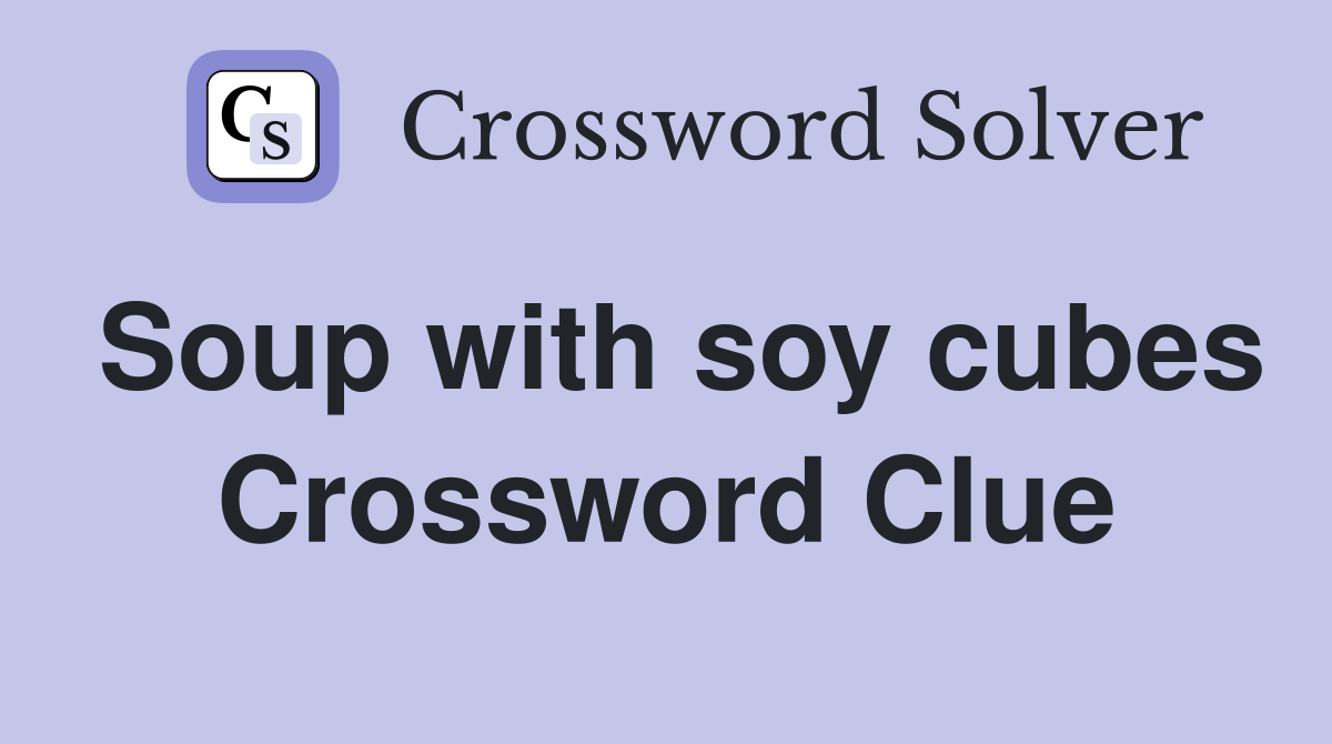 Soup with soy cubes Crossword Clue
