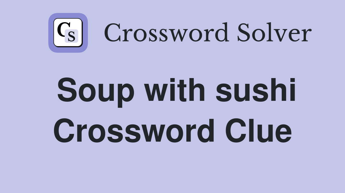 Soup with sushi Crossword Clue