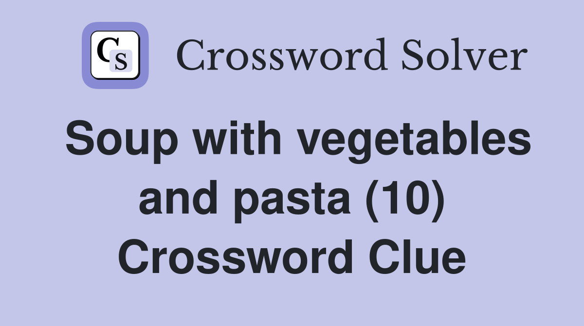 Soup with vegetables and pasta (10) Crossword Clue