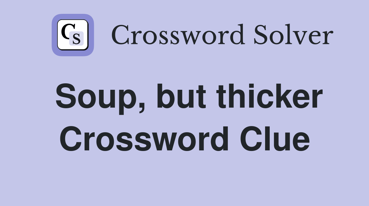 Soup, but thicker Crossword Clue