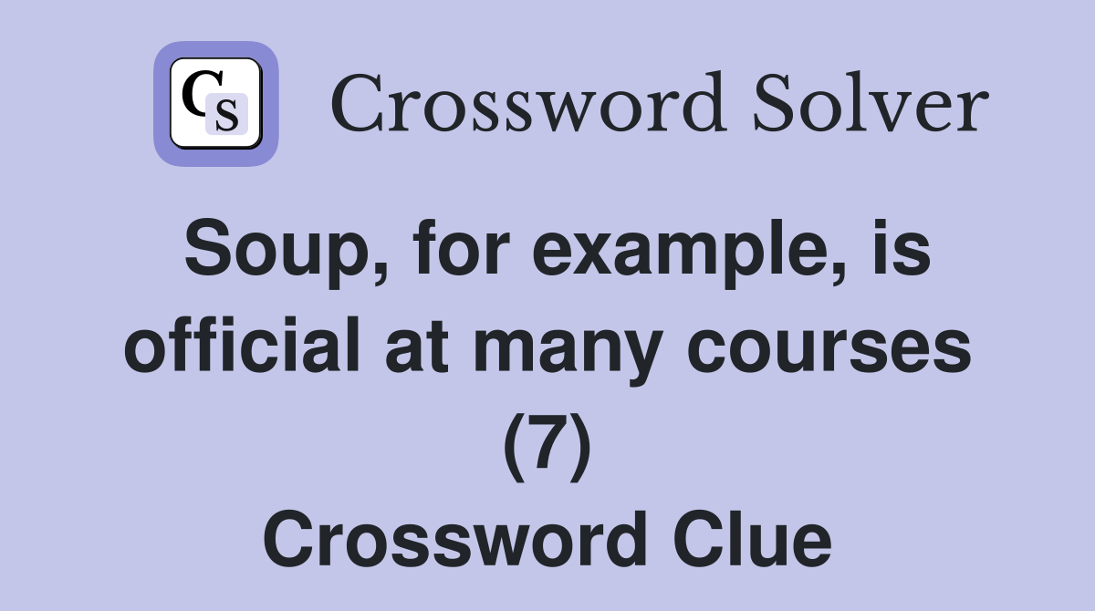 Soup, for example, is official at many courses (7) Crossword Clue