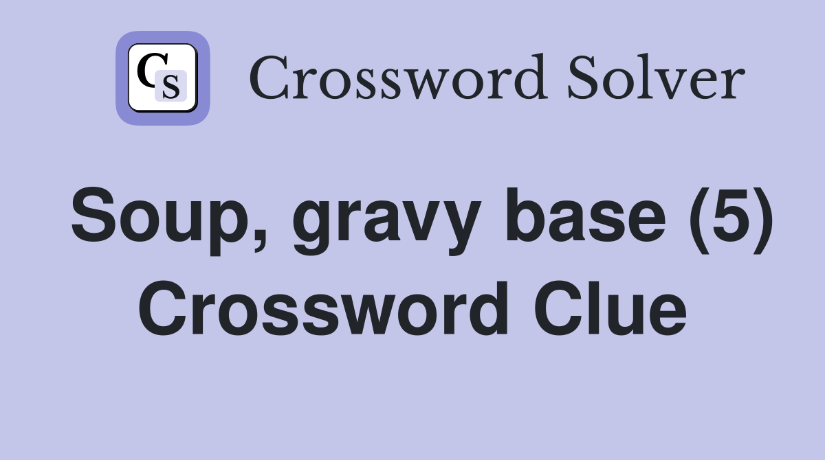 Soup, gravy base (5) Crossword Clue