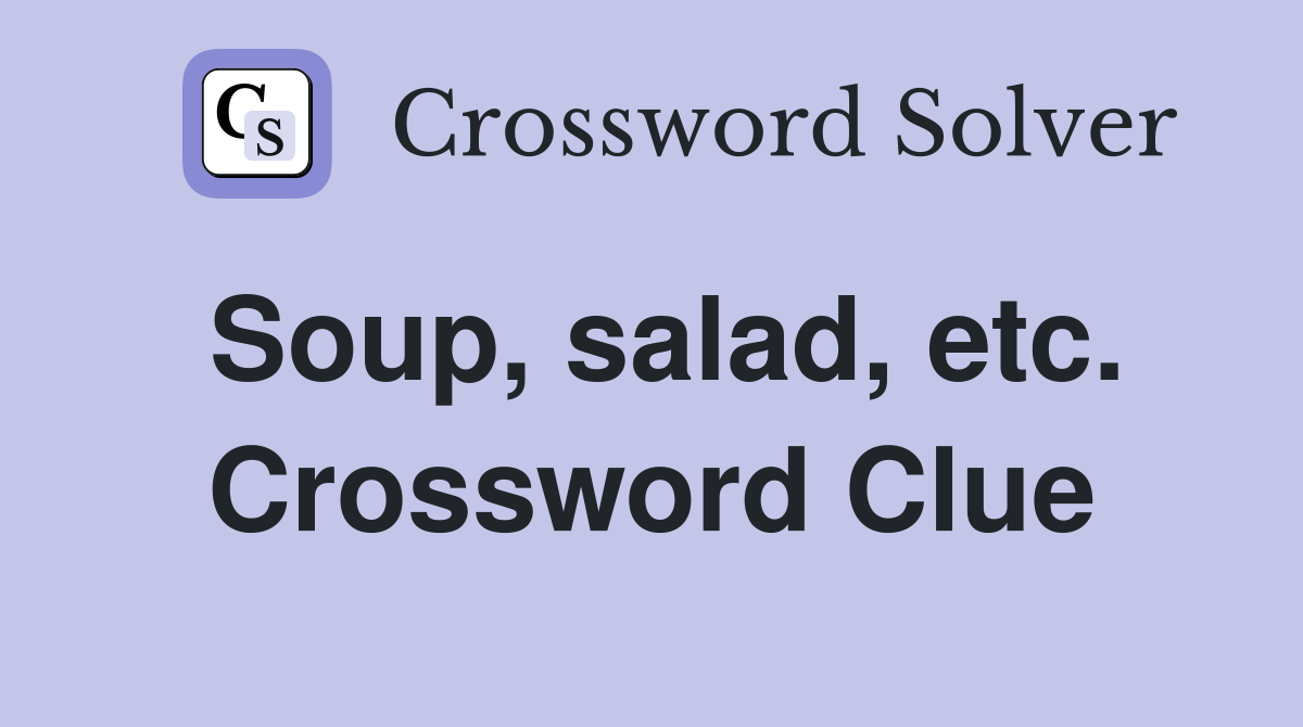 Soup, salad, etc. Crossword Clue