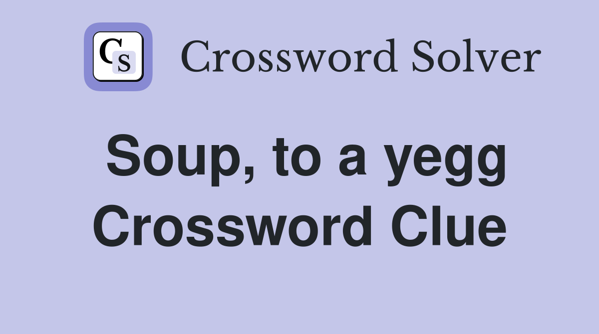 Soup, to a yegg Crossword Clue