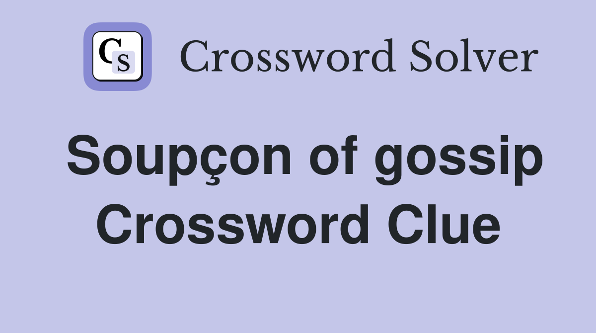 Soupçon of gossip Crossword Clue
