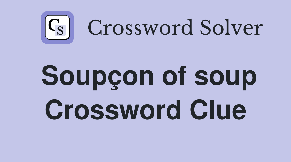 Soupçon of soup Crossword Clue