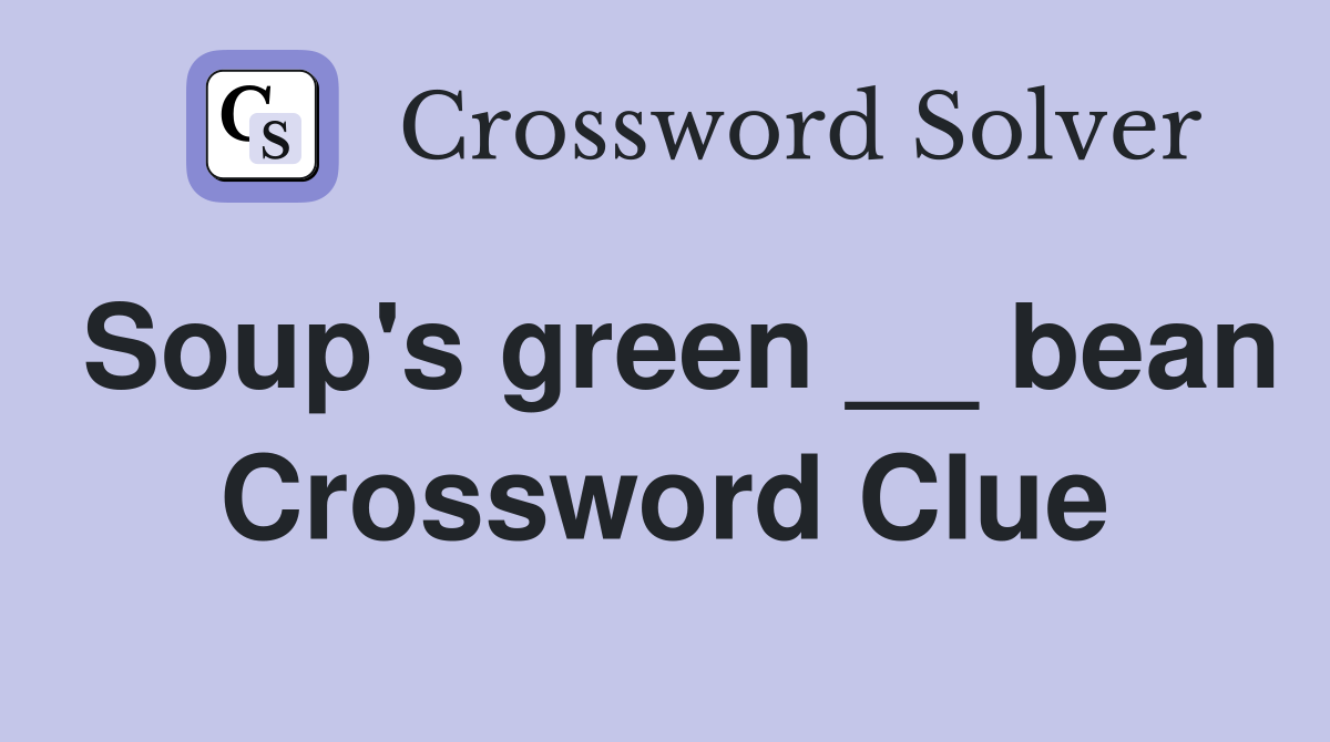 Soup's green __ bean Crossword Clue