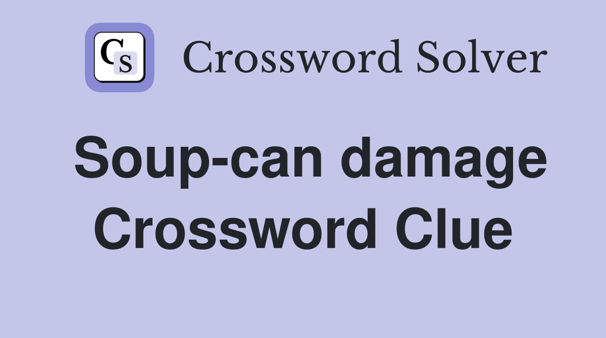 Soup-can damage Crossword Clue