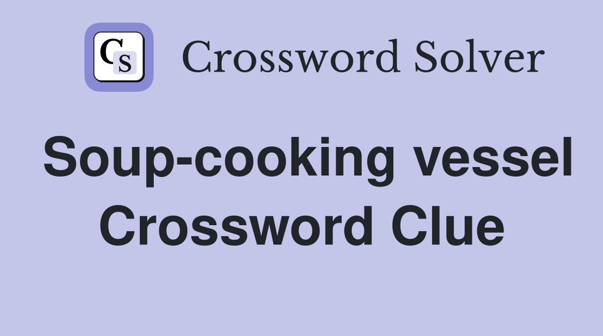 Soup-cooking vessel Crossword Clue