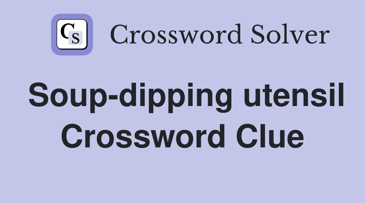 Soup-dipping utensil Crossword Clue