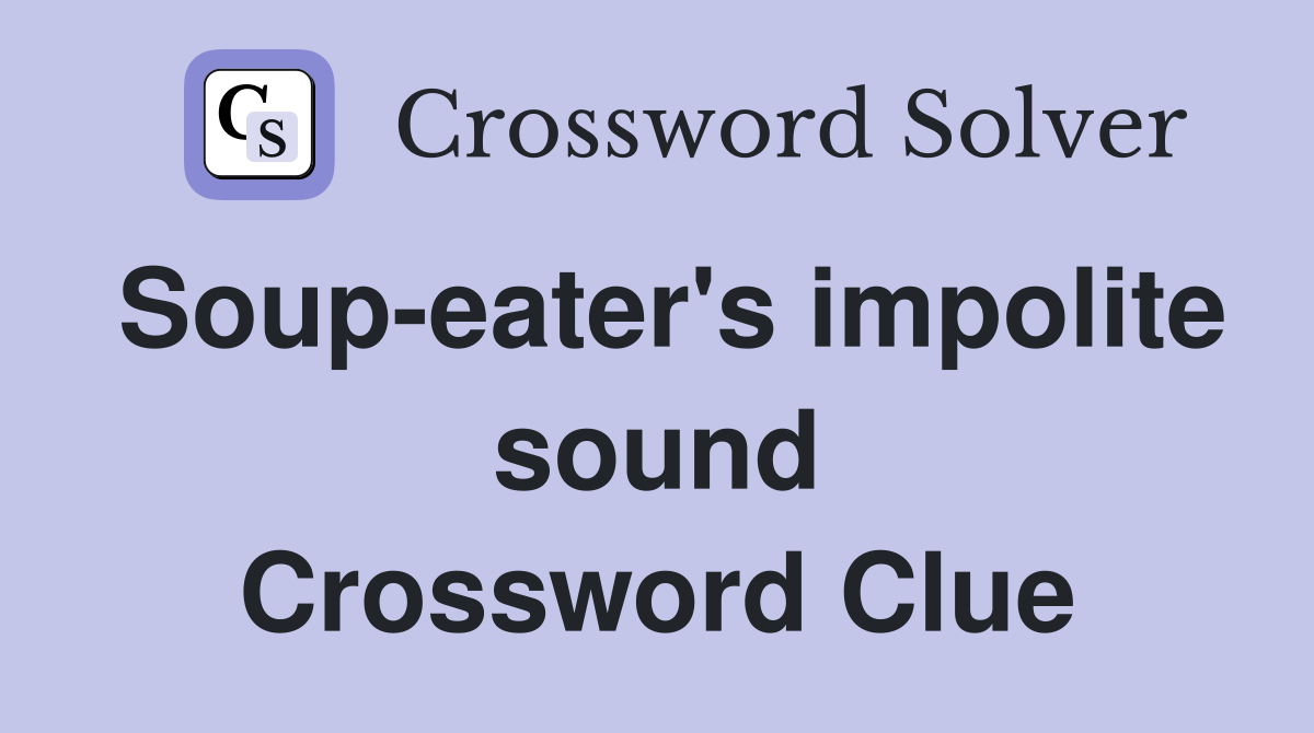 Soup-eater's impolite sound Crossword Clue