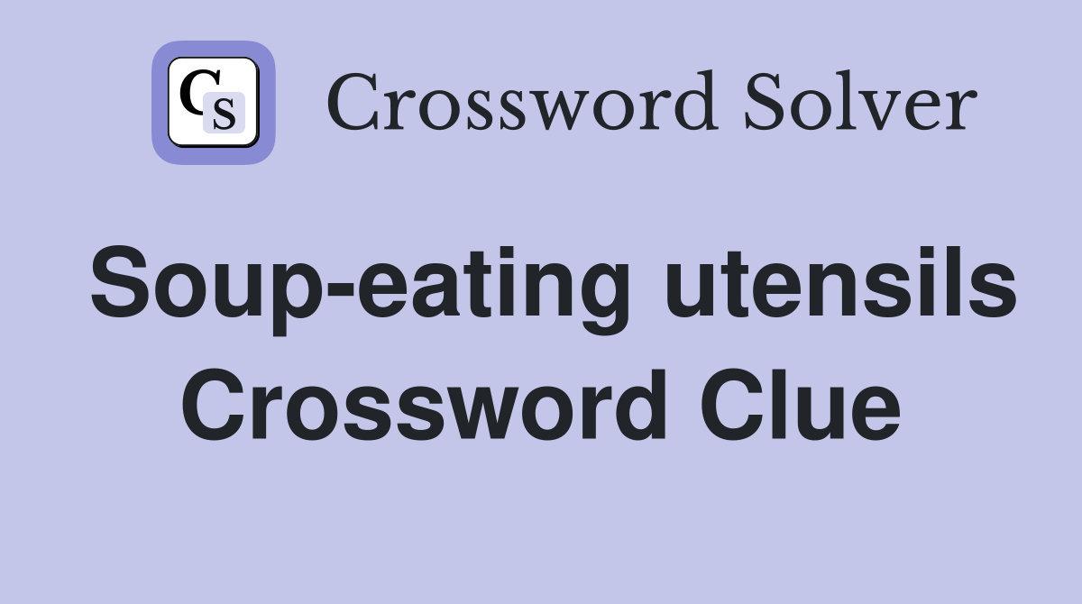 Soup-eating utensils Crossword Clue