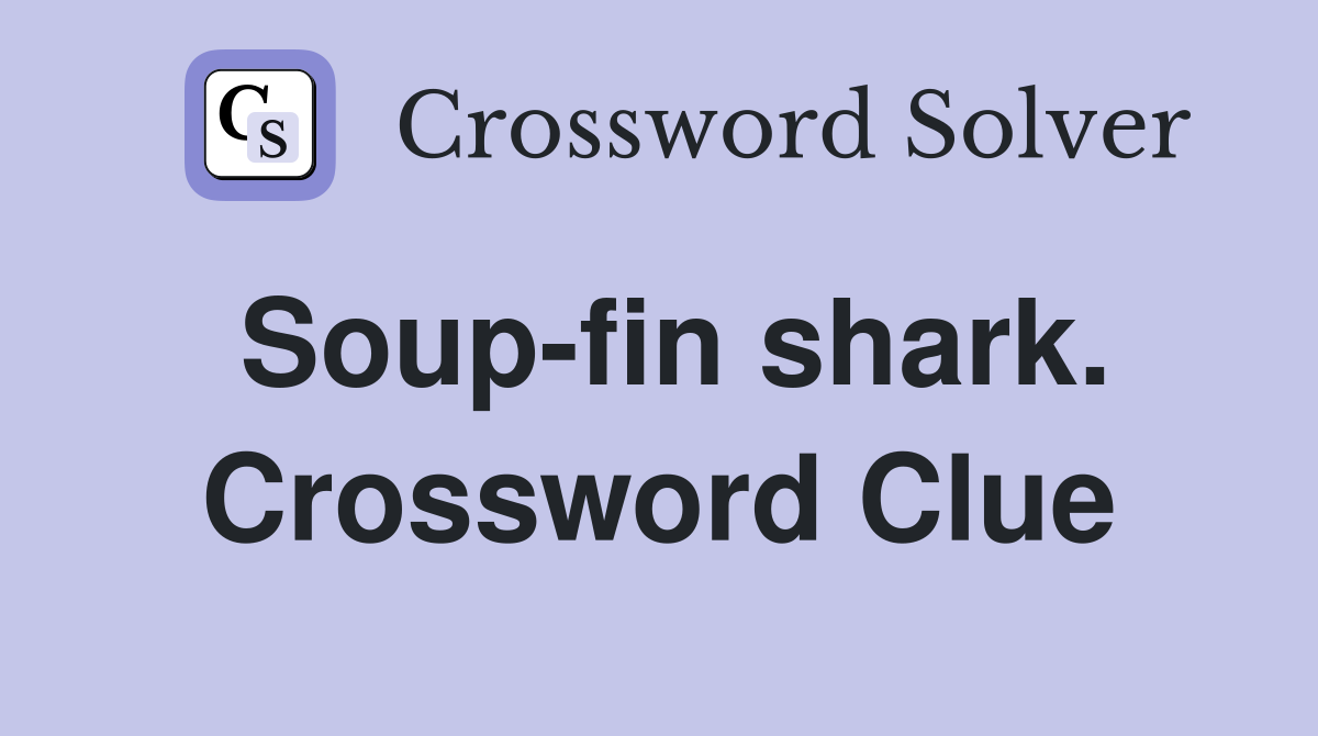 Soup-fin shark. Crossword Clue
