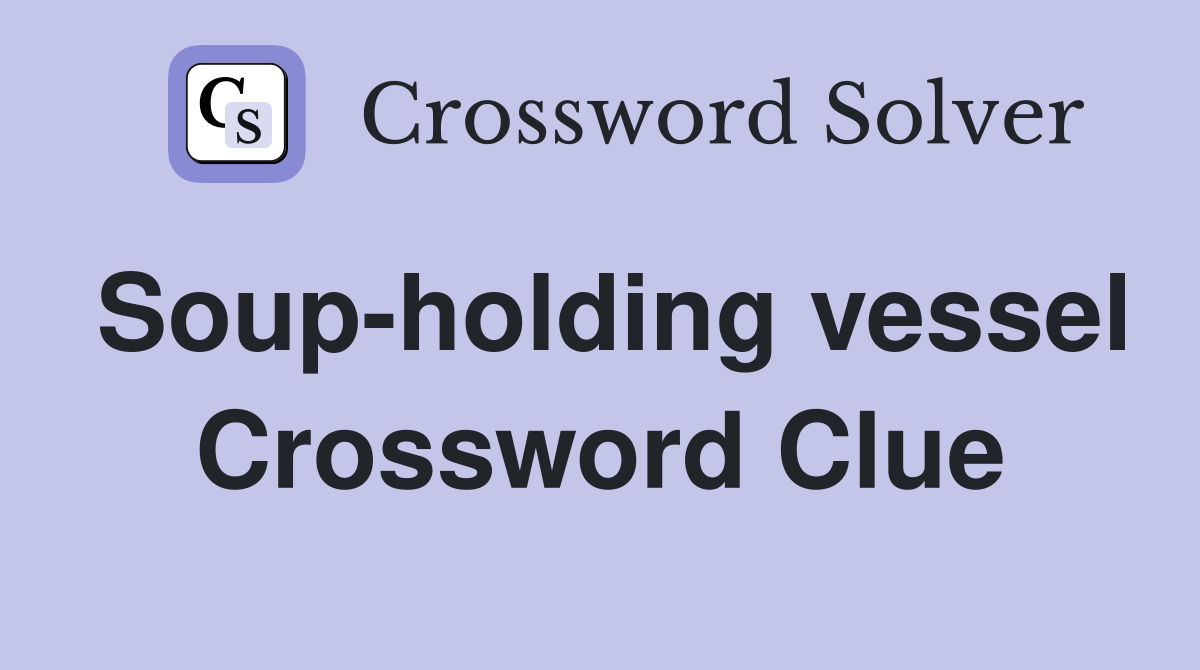Soup-holding vessel Crossword Clue