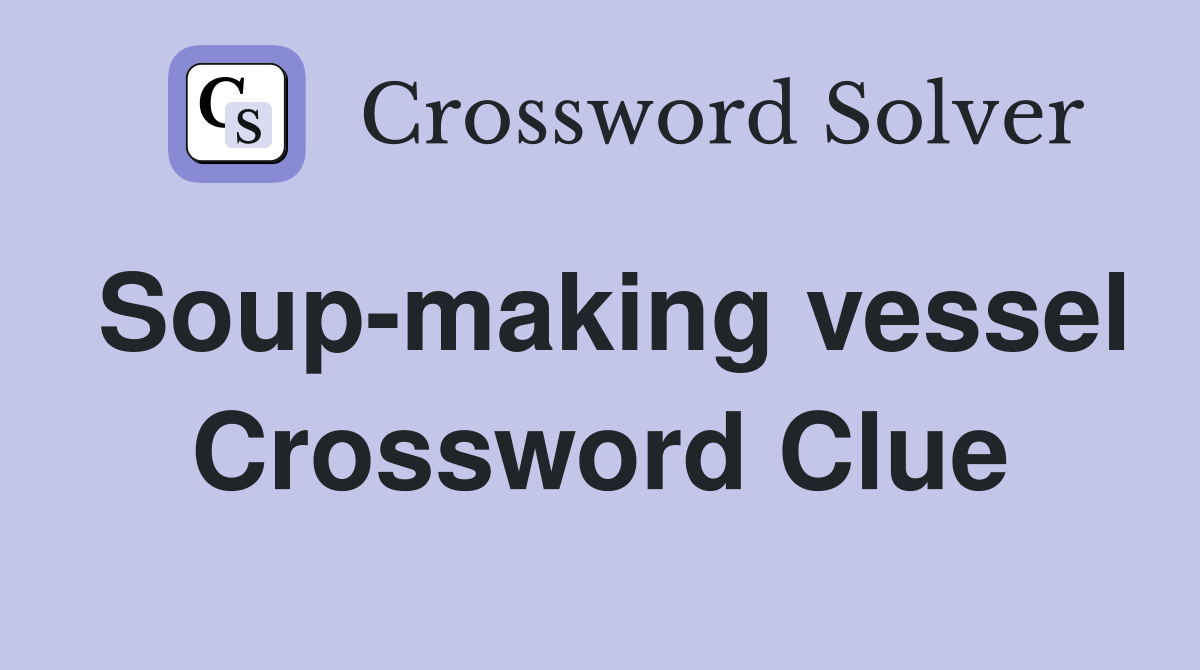 Soup-making vessel Crossword Clue