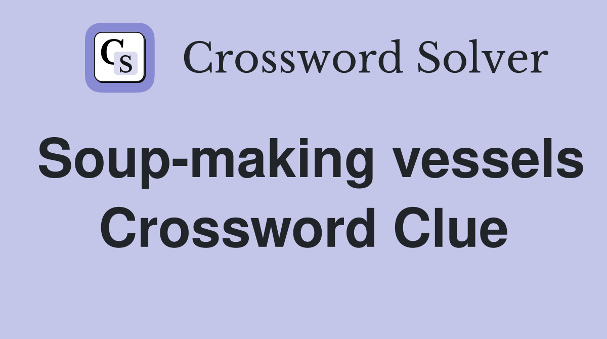 Soup-making vessels Crossword Clue