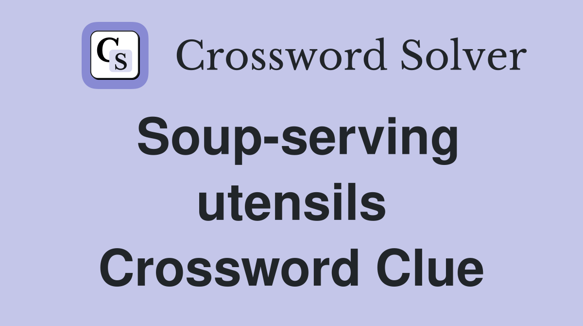 Soup-serving utensils Crossword Clue