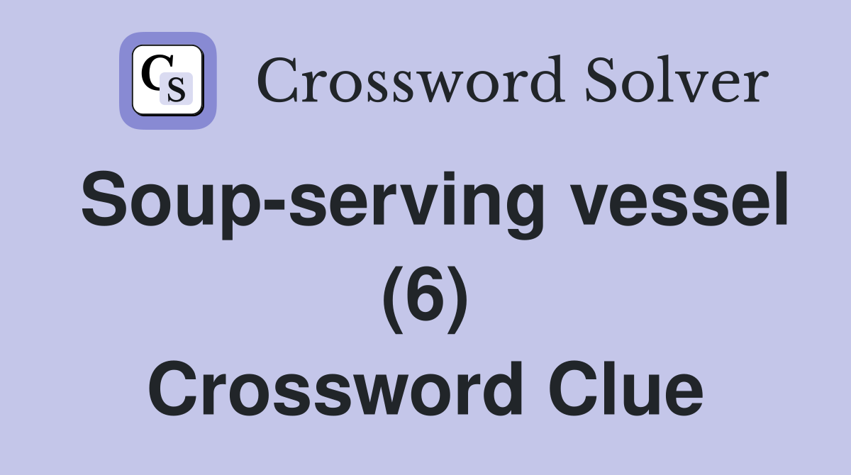 Soup-serving vessel (6) Crossword Clue