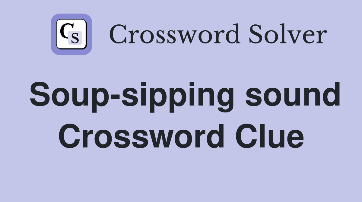 Soup-sipping sound Crossword Clue