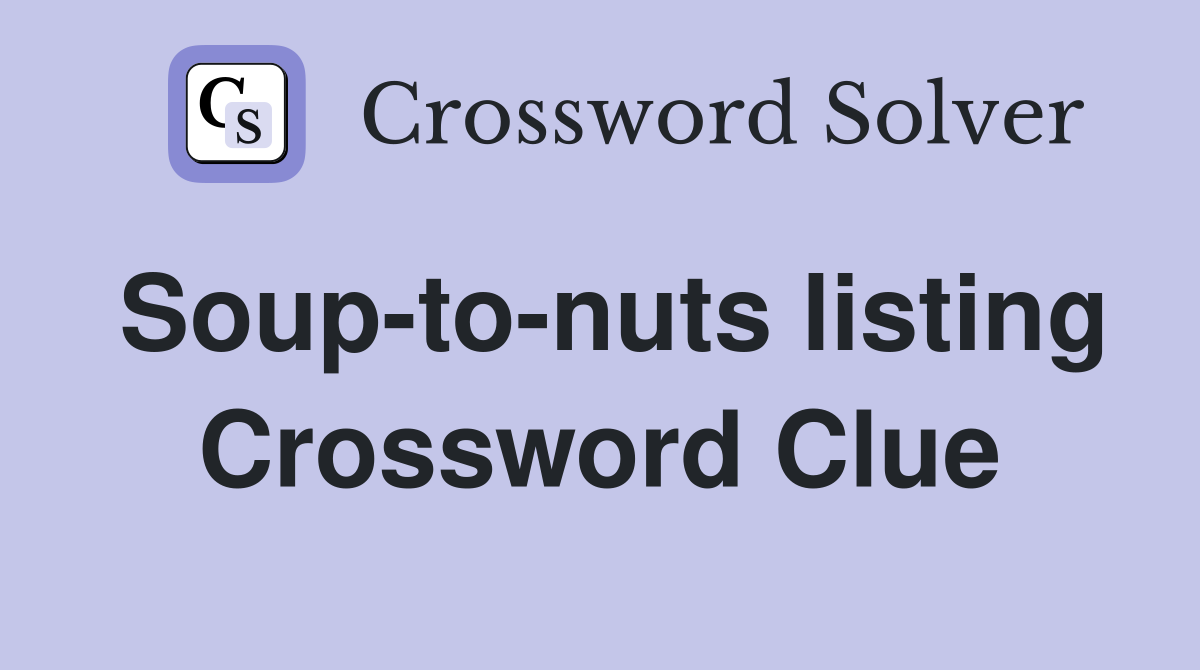 Soup-to-nuts listing Crossword Clue