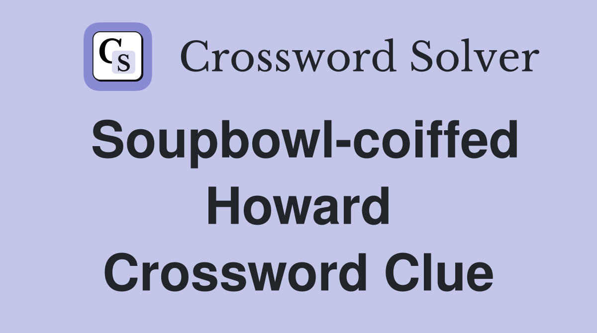 Soupbowl-coiffed Howard Crossword Clue