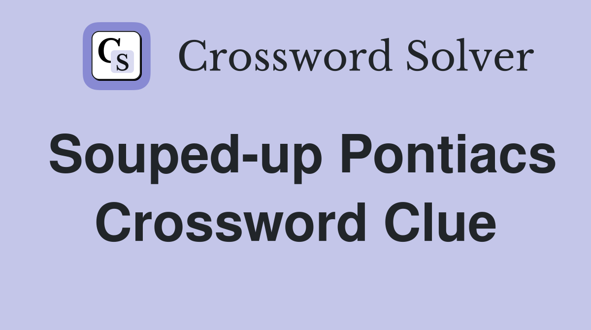 Souped-up Pontiacs Crossword Clue
