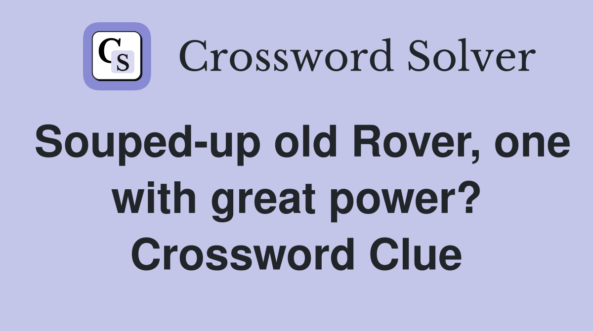 Souped-up old Rover, one with great power? Crossword Clue