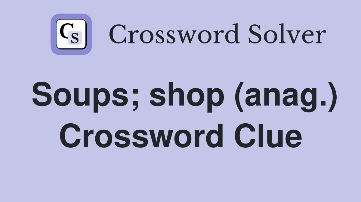 Soups; shop (anag.) Crossword Clue
