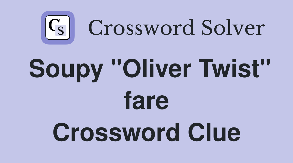 Soupy "Oliver Twist" fare Crossword Clue