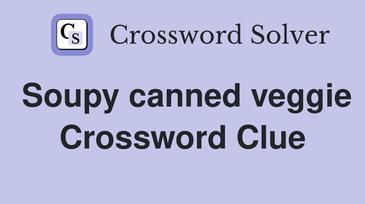 Soupy canned veggie Crossword Clue