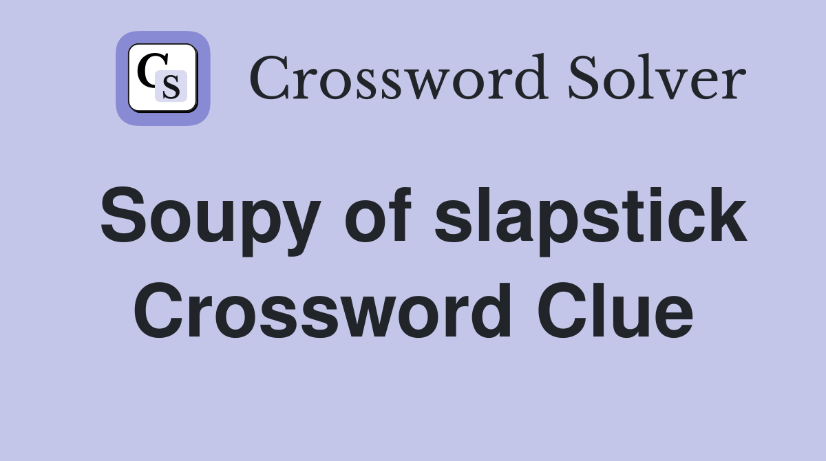 Soupy of slapstick Crossword Clue
