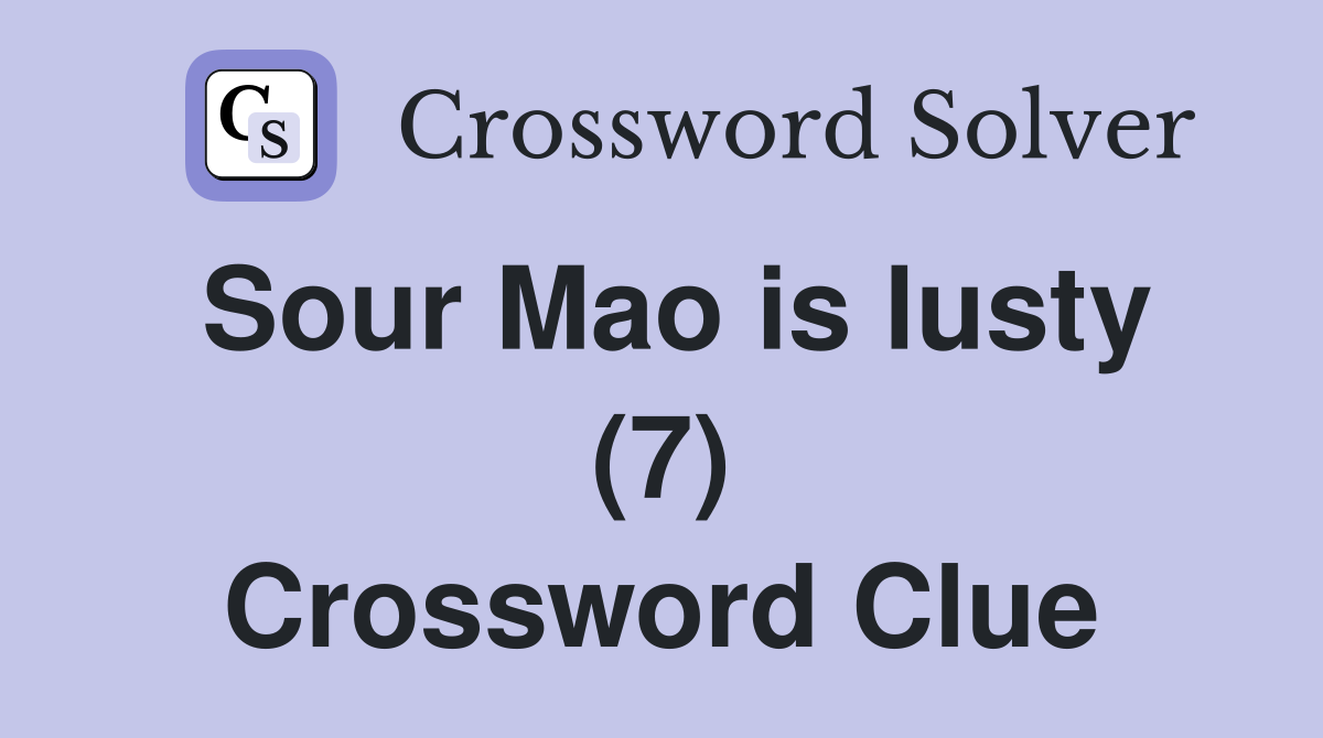 Sour Mao is lusty (7) Crossword Clue