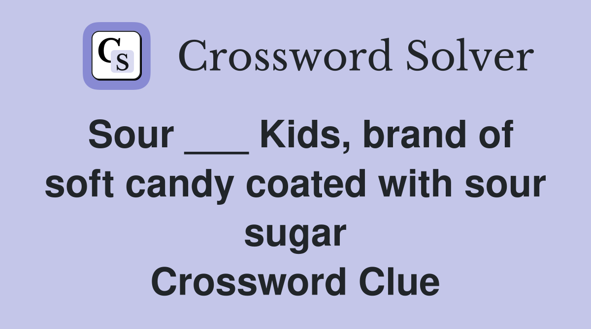 Sour ___ Kids, brand of soft candy coated with sour sugar Crossword Clue