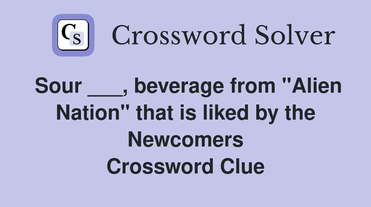 Sour ___, beverage from "Alien Nation" that is liked by the Newcomers Crossword Clue