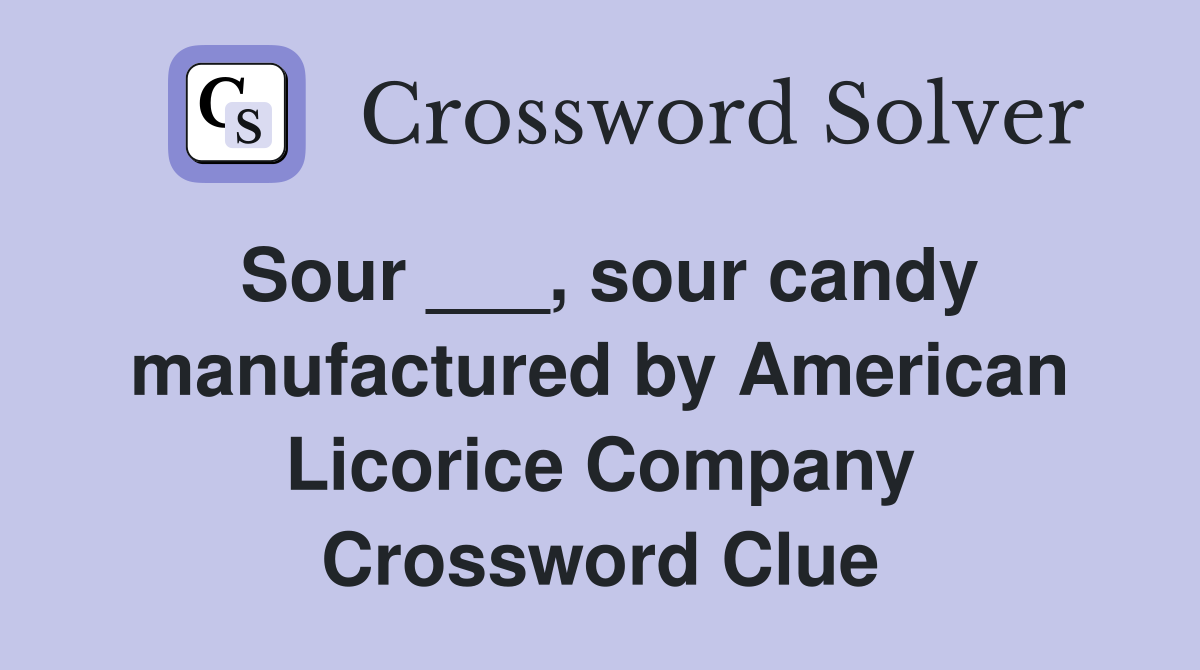 Sour ___, sour candy manufactured by American Licorice Company Crossword Clue
