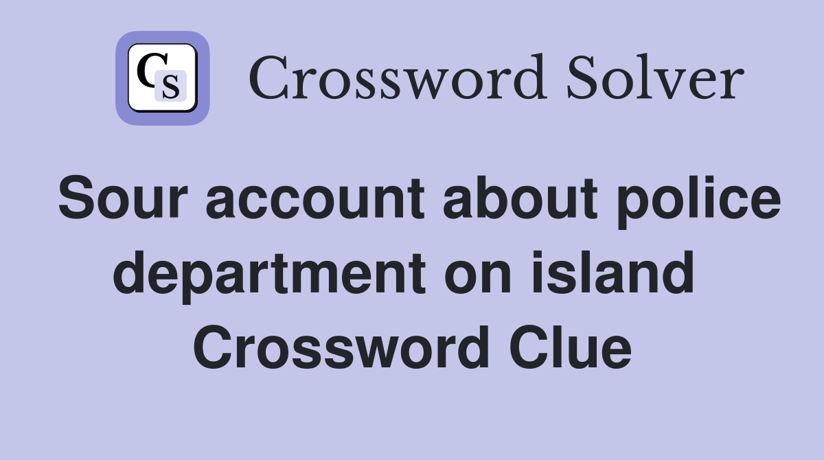 Sour account about police department on island  Crossword Clue