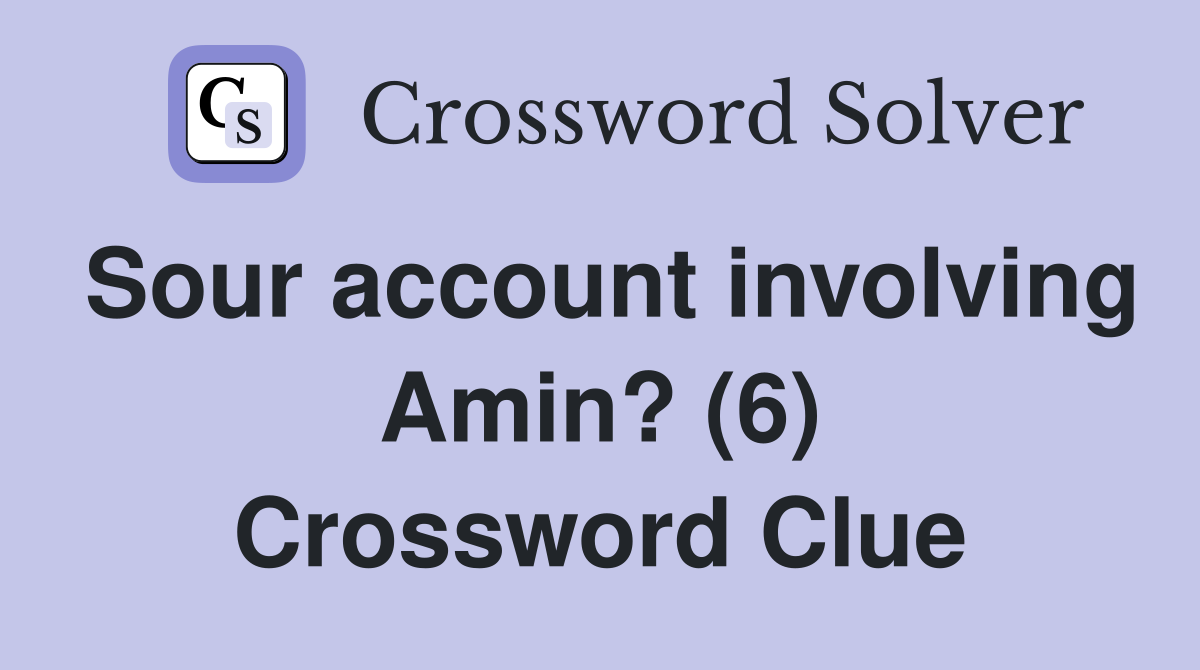 Sour account involving Amin? (6) Crossword Clue
