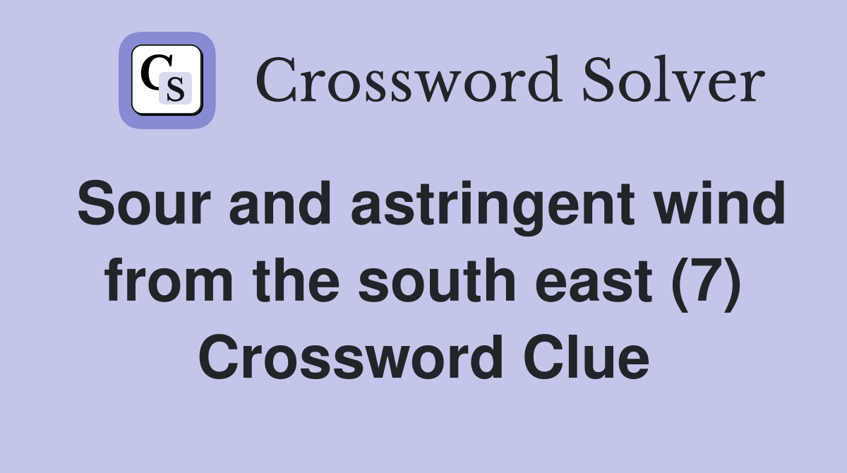 Sour and astringent wind from the south east (7) Crossword Clue