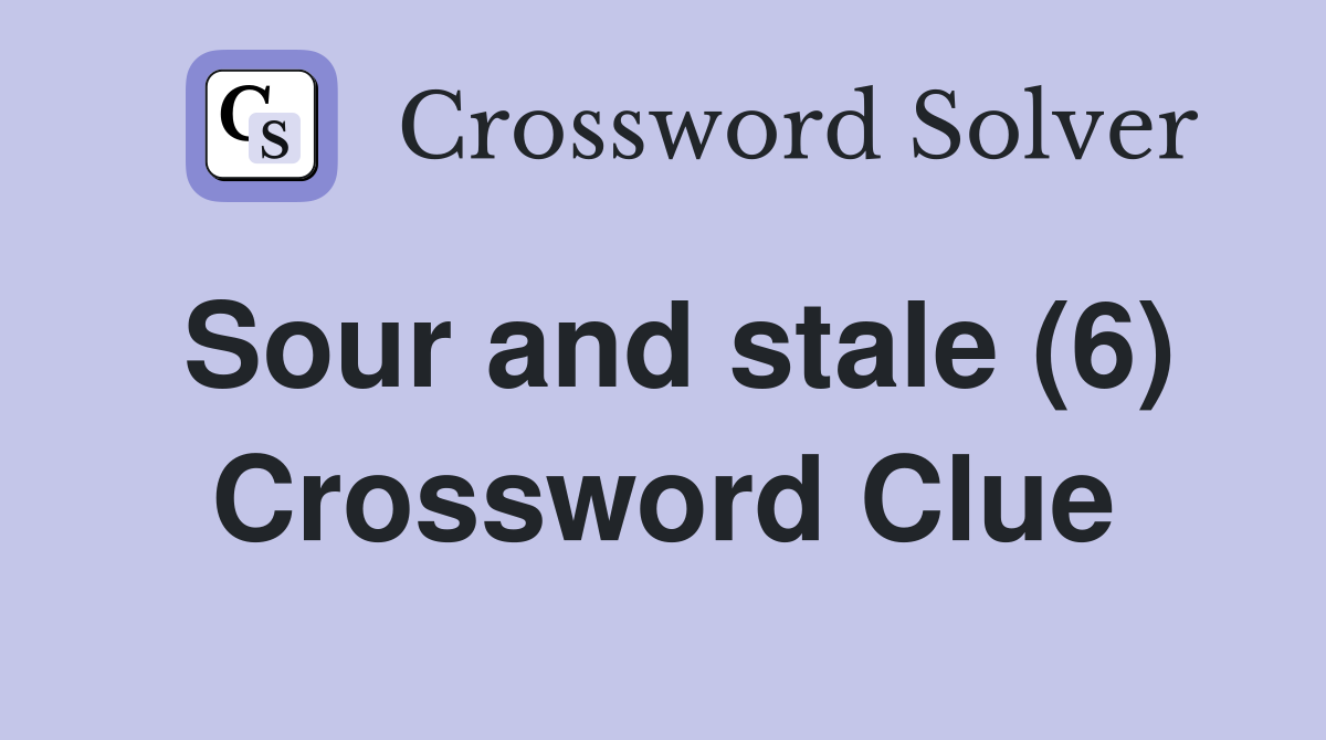 Sour and stale (6) Crossword Clue