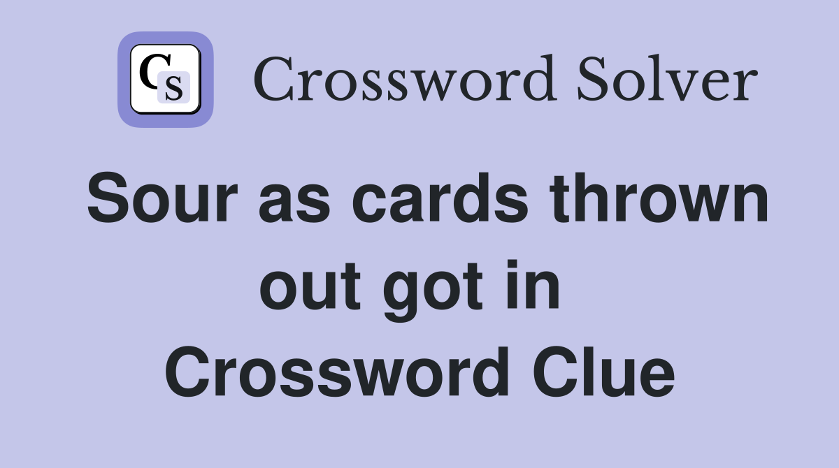 Sour as cards thrown out got in  Crossword Clue