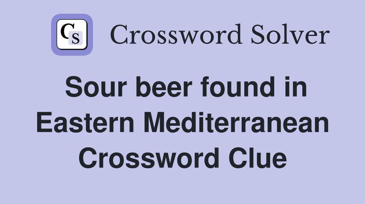 Sour beer found in Eastern Mediterranean Crossword Clue