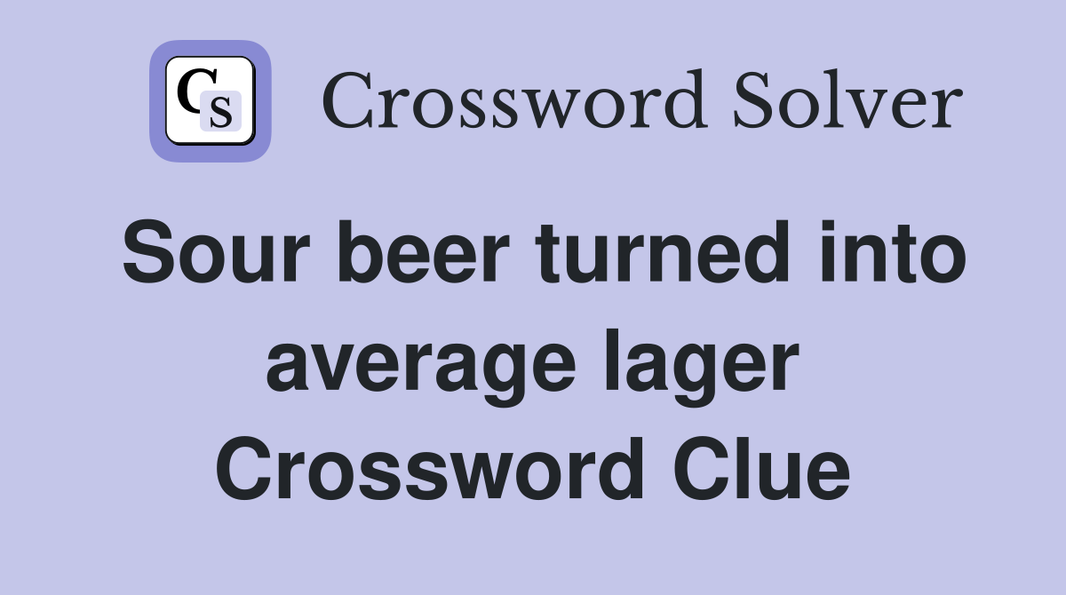 Sour beer turned into average lager Crossword Clue